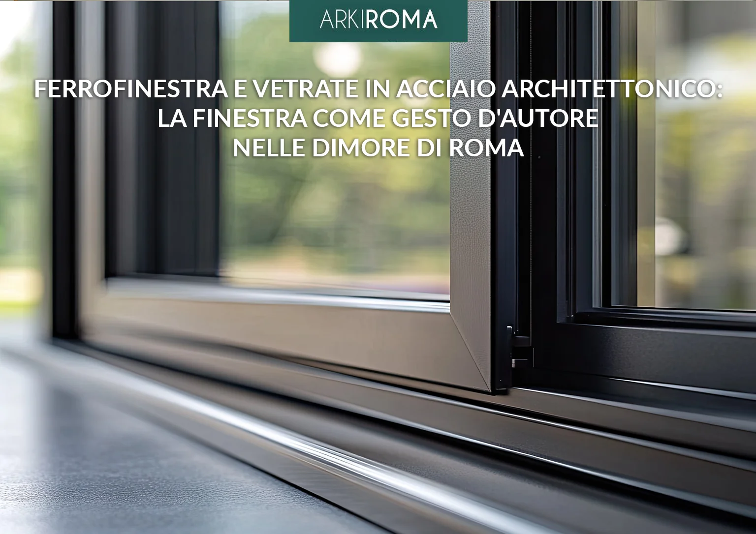 FerroFinestra e vetrate in acciaio architettonico a Roma | Arkiroma